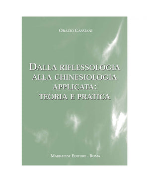 Dalla riflessologia alla chinesiologia applicata: dalla teoria alla pratica - Cassiani O.