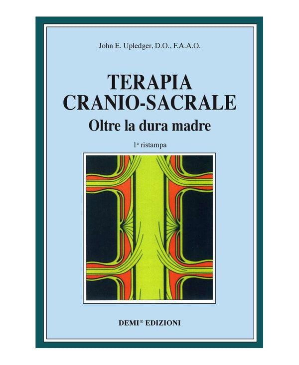 Terapia Cranio-Sacrale - Oltre la dura madre - John E. Upledger