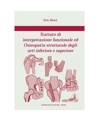Trattato di interpretazione funzionale ed Osteopatia strutturale degli arti inferiori e superiore - Erio Mossi